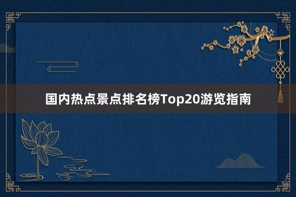 国内热点景点排名榜Top20游览指南